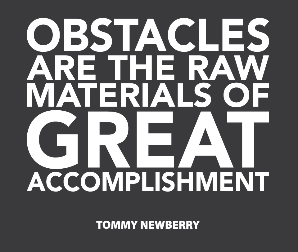 Obstacles-are-the-raw-materials-of-great-accomplishment-Tommy-Newberry.jpg